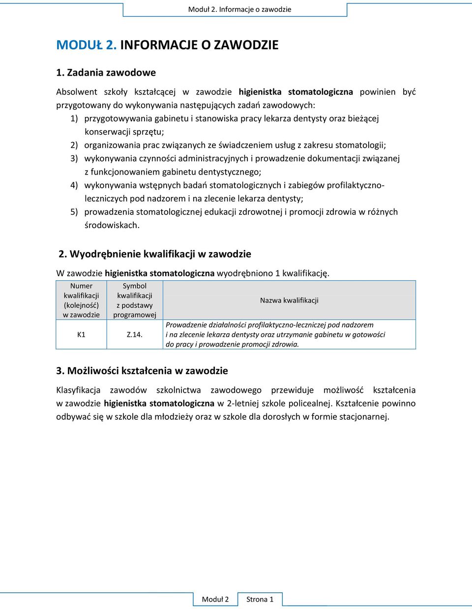 dentystycznego; 4) leczniczych pod nadzorem i na zlecenie lekarza dentysty; 5) prowadzenia stomatologicznej edukacji zdrowotnej i promocji zdrowia w 2.