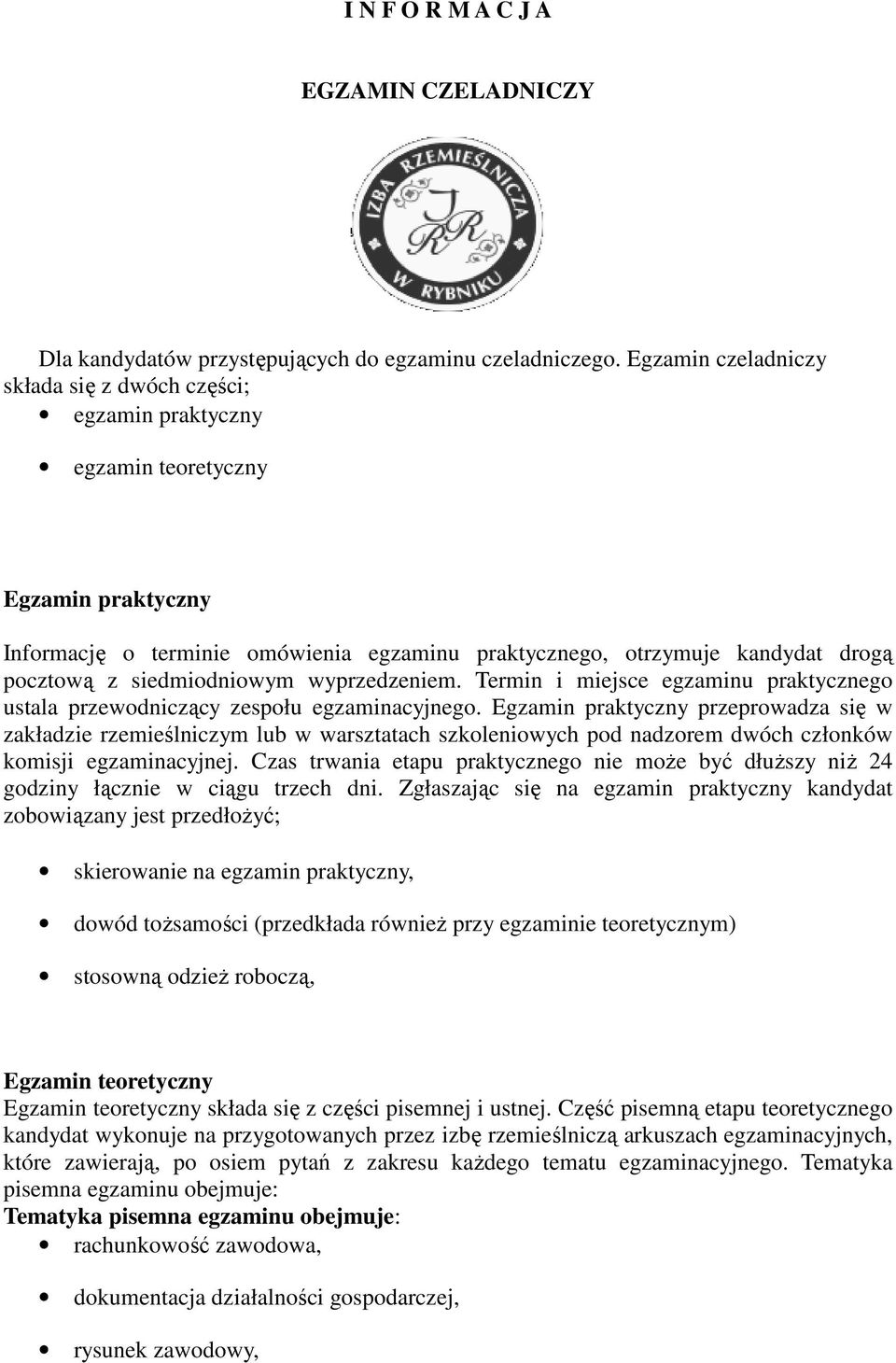 siedmiodniowym wyprzedzeniem. Termin i miejsce egzaminu praktycznego ustala przewodniczący zespołu egzaminacyjnego.