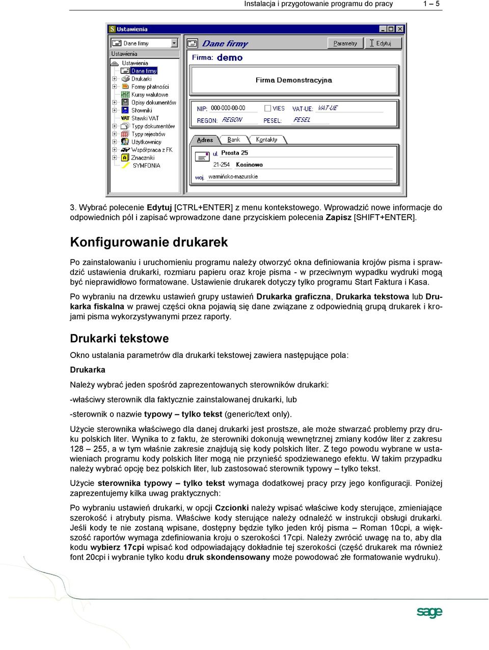 Konfigurowanie drukarek Po zainstalowaniu i uruchomieniu programu należy otworzyć okna definiowania krojów pisma i sprawdzić ustawienia drukarki, rozmiaru papieru oraz kroje pisma - w przeciwnym