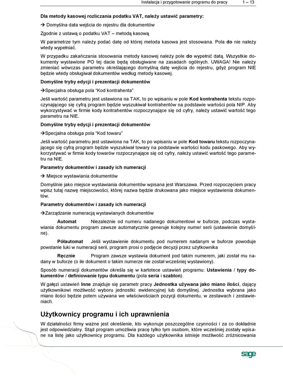 W przypadku zakańczania stosowania metody kasowej należy pole do wypełnić datą. Wszystkie dokumenty wystawione PO tej dacie będą obsługiwane na zasadach ogólnych. UWAGA!