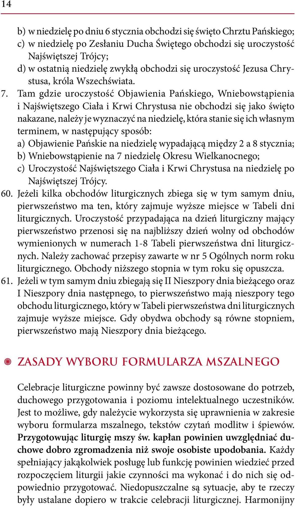 Tam gdzie uroczystość Objawienia Pańskiego, Wniebowstąpienia i Najświętszego Ciała i Krwi Chrystusa nie obchodzi się jako święto nakazane, należy je wyznaczyć na niedzielę, która stanie się ich