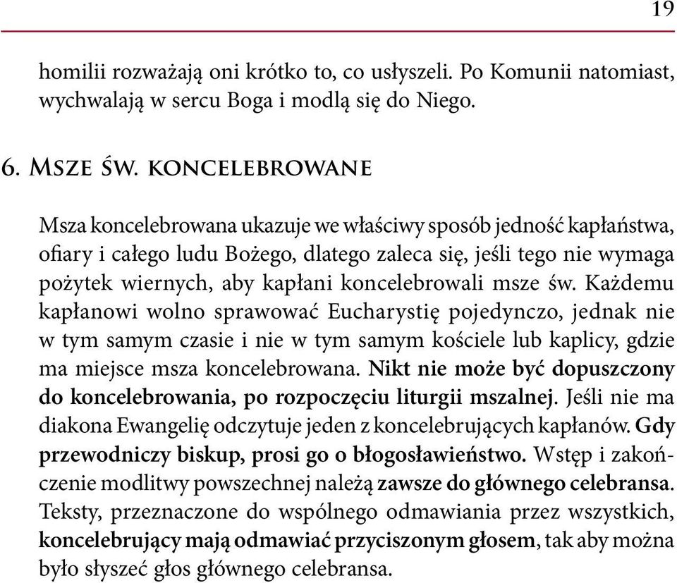 msze św. Każdemu kapłanowi wolno sprawować Eucharystię pojedynczo, jednak nie w tym samym czasie i nie w tym samym kościele lub kaplicy, gdzie ma miejsce msza koncelebrowana.