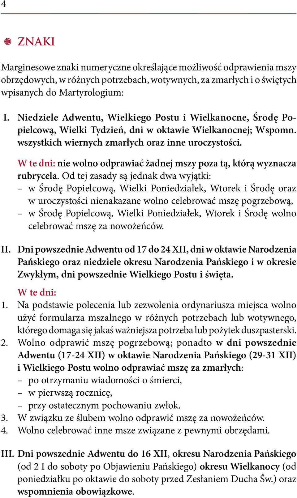 W te dni: nie wolno odprawiać żadnej mszy poza tą, którą wyznacza rubrycela.