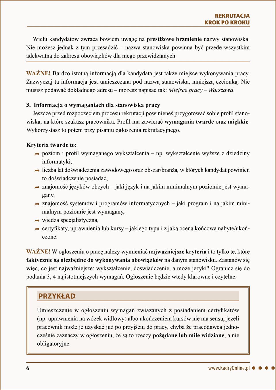 Bardzo istotną informacją dla kandydata jest także miejsce wykonywania pracy. Zazwyczaj ta informacja jest umieszczana pod nazwą stanowiska, mniejszą czcionką.