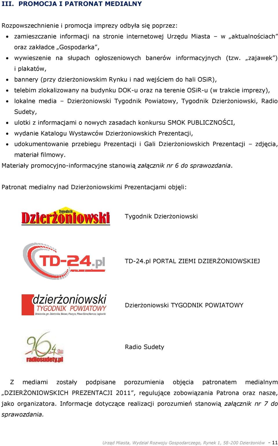 zajawek ) i plakatów, bannery (przy dzierżoniowskim Rynku i nad wejściem do hali OSiR), telebim zlokalizowany na budynku DOK-u oraz na terenie OSiR-u (w trakcie imprezy), lokalne media Dzierżoniowski