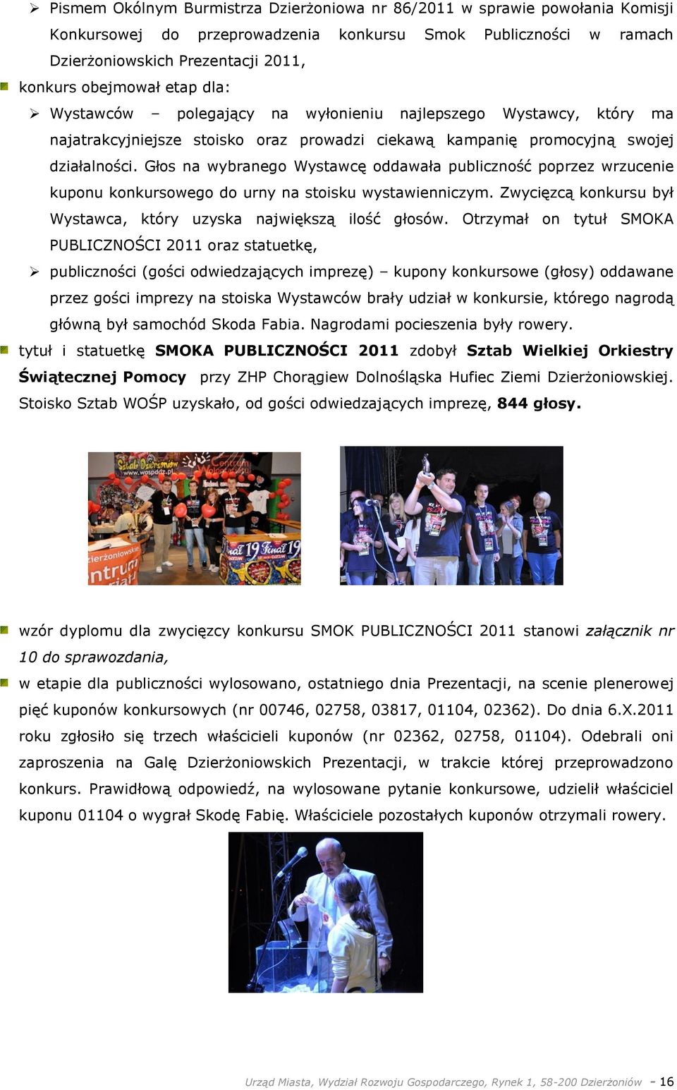 Głos na wybranego Wystawcę oddawała publiczność poprzez wrzucenie kuponu konkursowego do urny na stoisku wystawienniczym. Zwycięzcą konkursu był Wystawca, który uzyska największą ilość głosów.