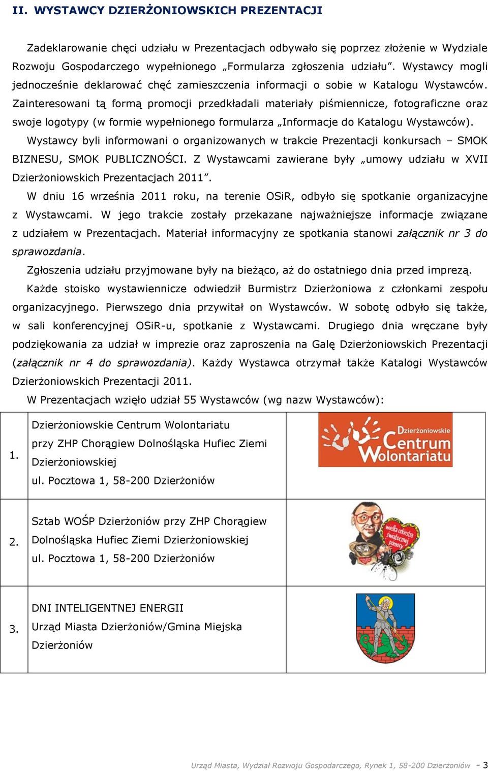 Zainteresowani tą formą promocji przedkładali materiały piśmiennicze, fotograficzne oraz swoje logotypy (w formie wypełnionego formularza Informacje do Katalogu Wystawców).