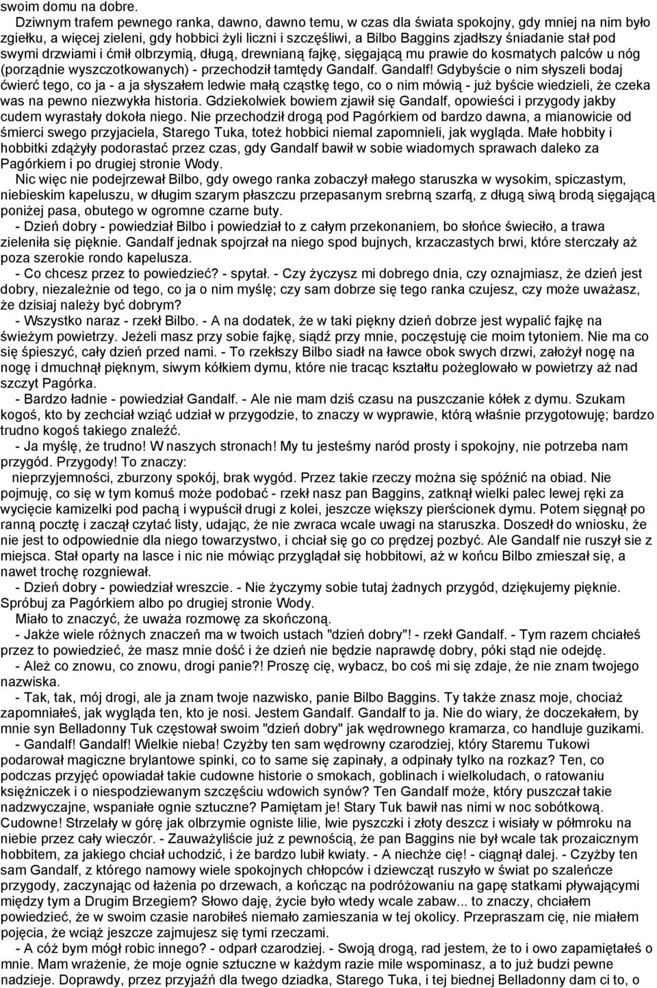 stał pod swymi drzwiami i ćmił olbrzymią, długą, drewnianą fajkę, sięgającą mu prawie do kosmatych palców u nóg (porządnie wyszczotkowanych) - przechodził tamtędy Gandalf.