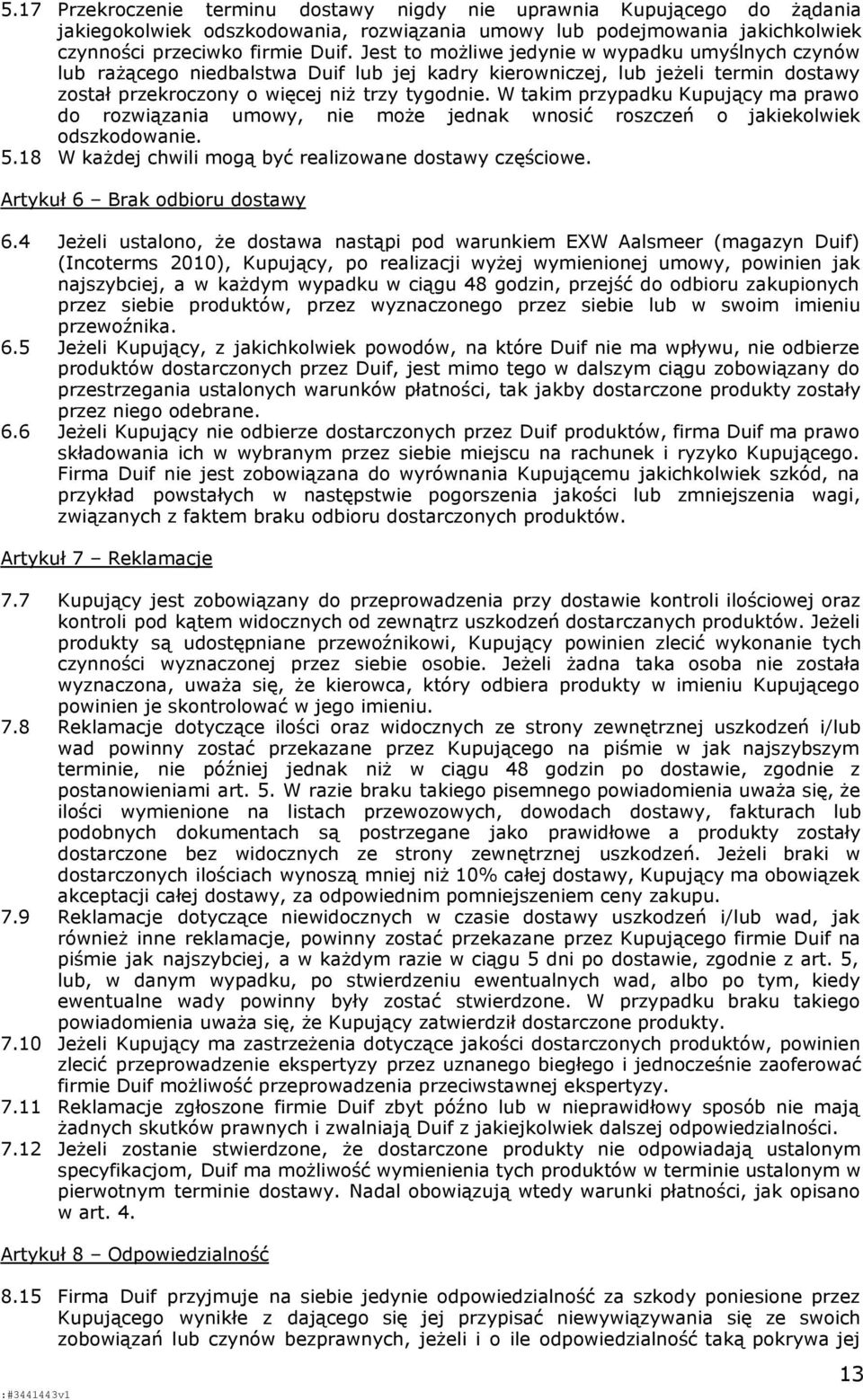 W takim przypadku Kupujący ma prawo do rozwiązania umowy, nie może jednak wnosić roszczeń o jakiekolwiek odszkodowanie. 5.18 W każdej chwili mogą być realizowane dostawy częściowe.