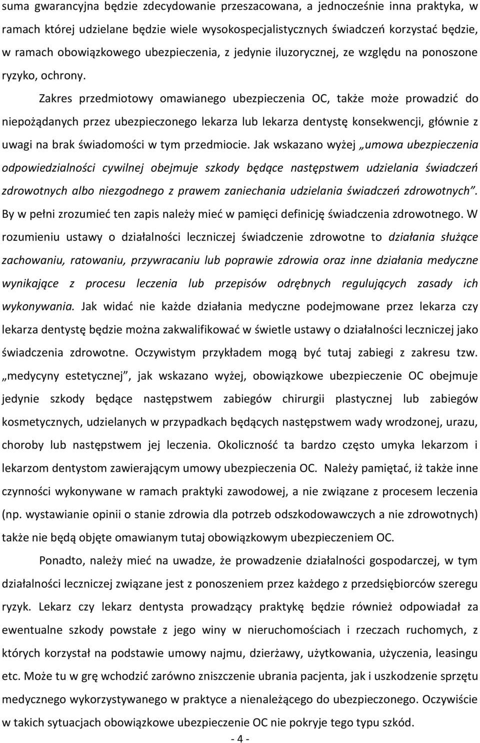 Zakres przedmiotowy omawianego ubezpieczenia OC, także może prowadzić do niepożądanych przez ubezpieczonego lekarza lub lekarza dentystę konsekwencji, głównie z uwagi na brak świadomości w tym