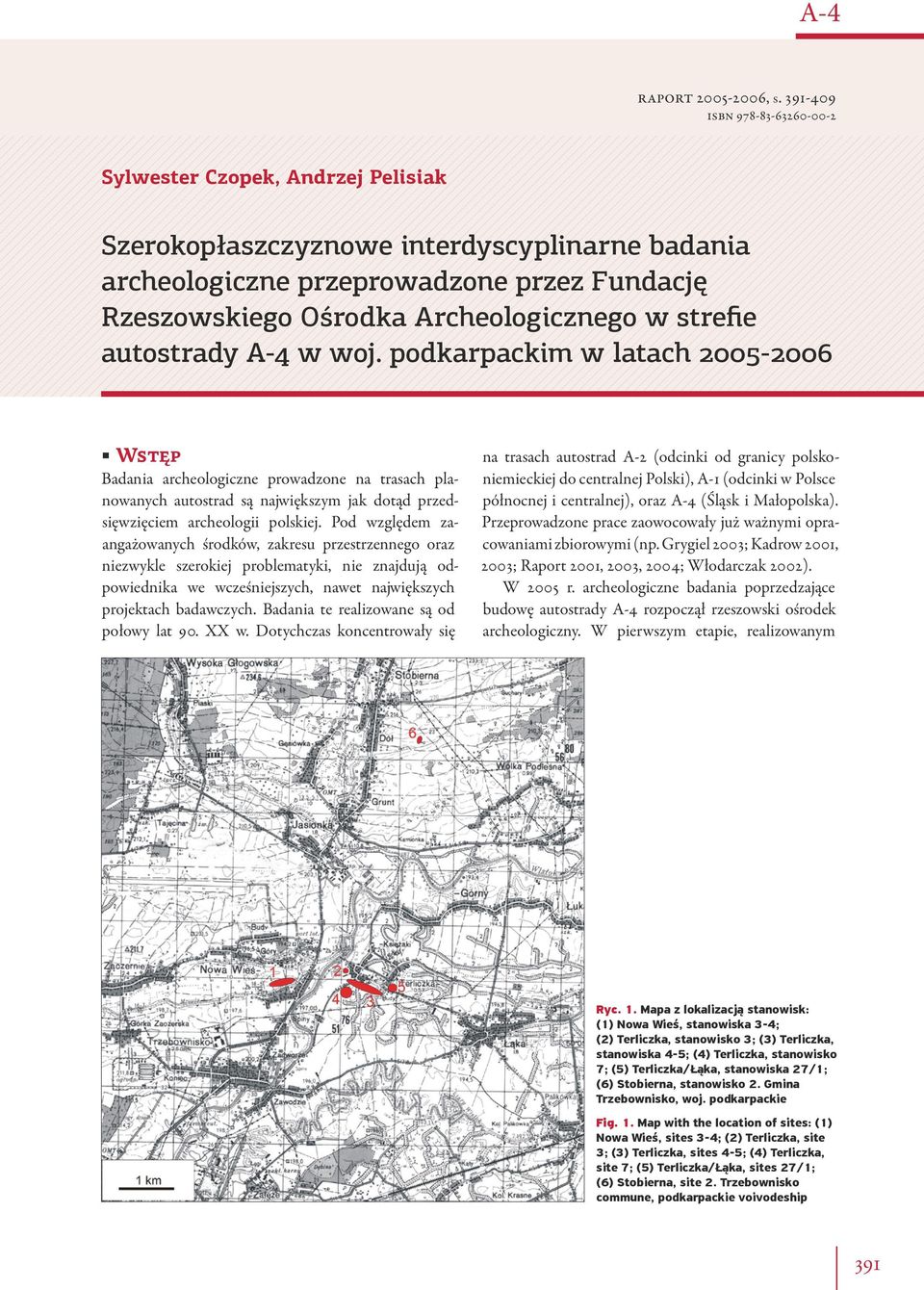 strefie autostrady A-4 w woj. podkarpackim w latach 2005-2006 Wstęp Badania archeologiczne prowadzone na trasach planowanych autostrad są największym jak dotąd przedsięwzięciem archeologii polskiej.