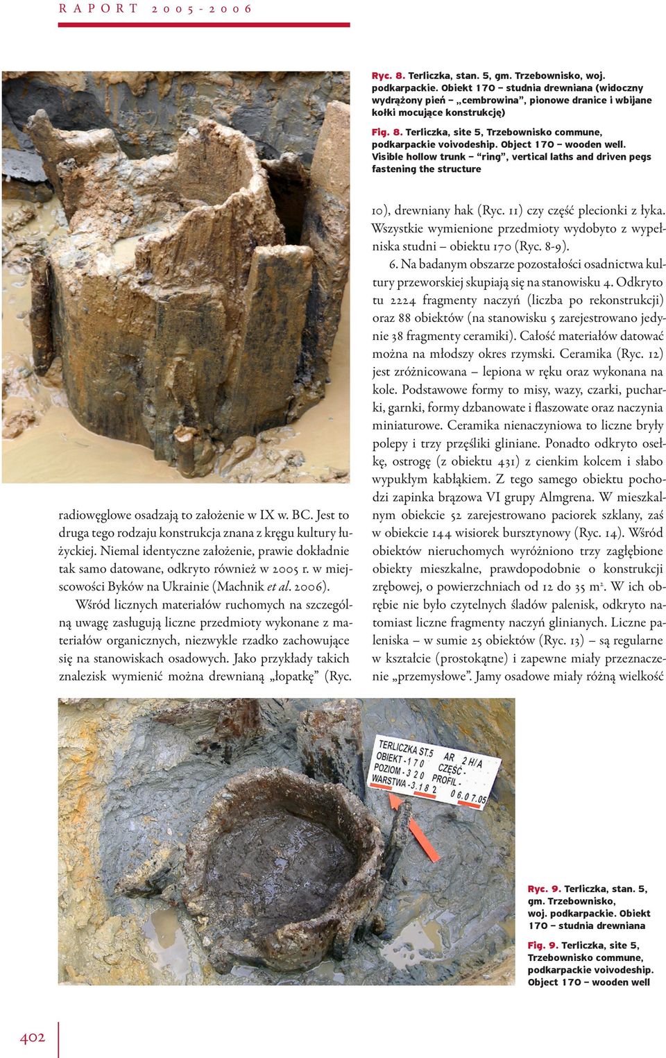 Object 170 wooden well. Visible hollow trunk ring, vertical laths and driven pegs fastening the structure radiowęglowe osadzają to założenie w IX w. BC.