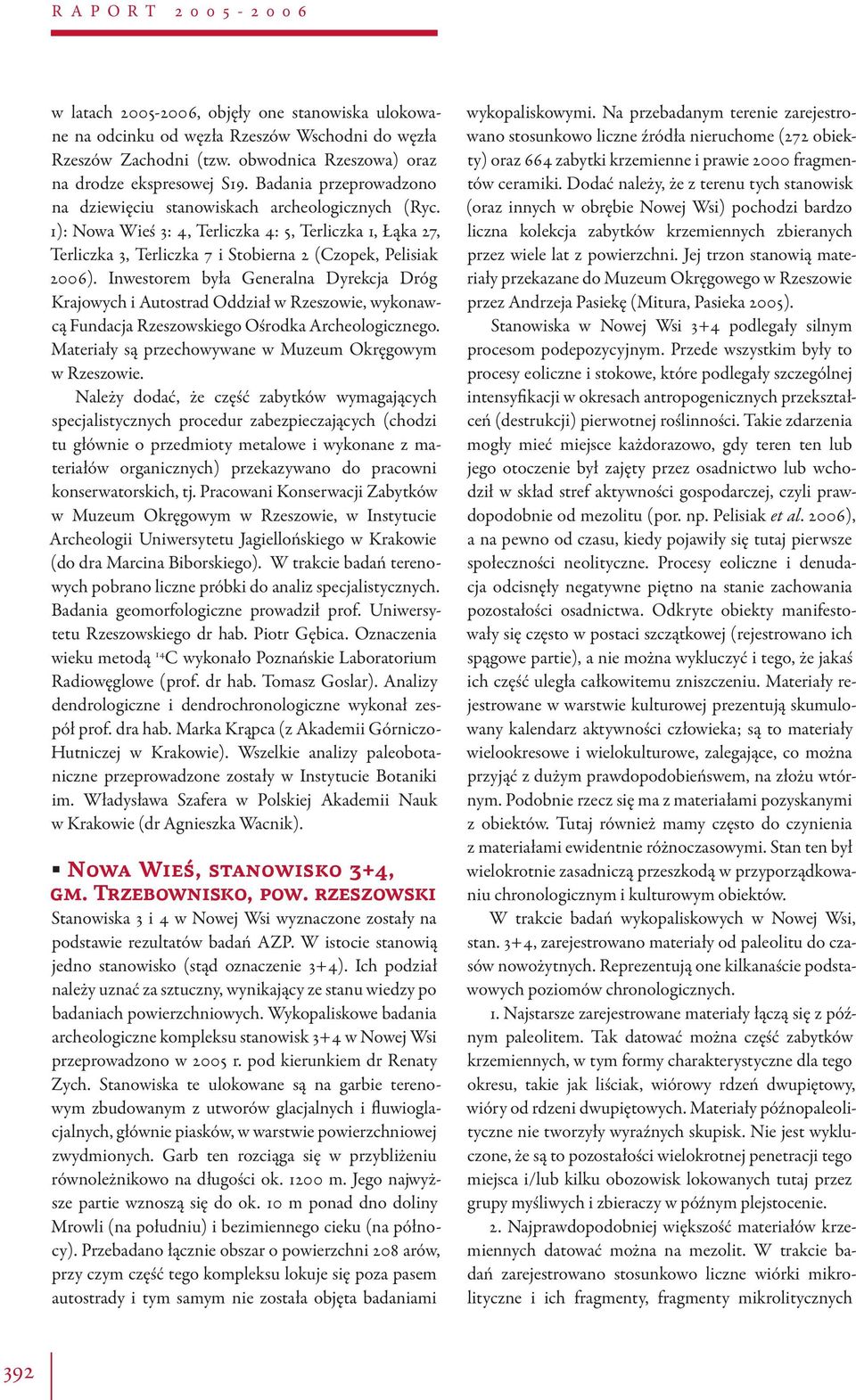 Inwestorem była Generalna Dyrekcja Dróg Krajowych i Autostrad Oddział w Rzeszowie, wykonawcą Fundacja Rzeszowskiego Ośrodka Archeologicznego. Materiały są przechowywane w Muzeum Okręgowym w Rzeszowie.