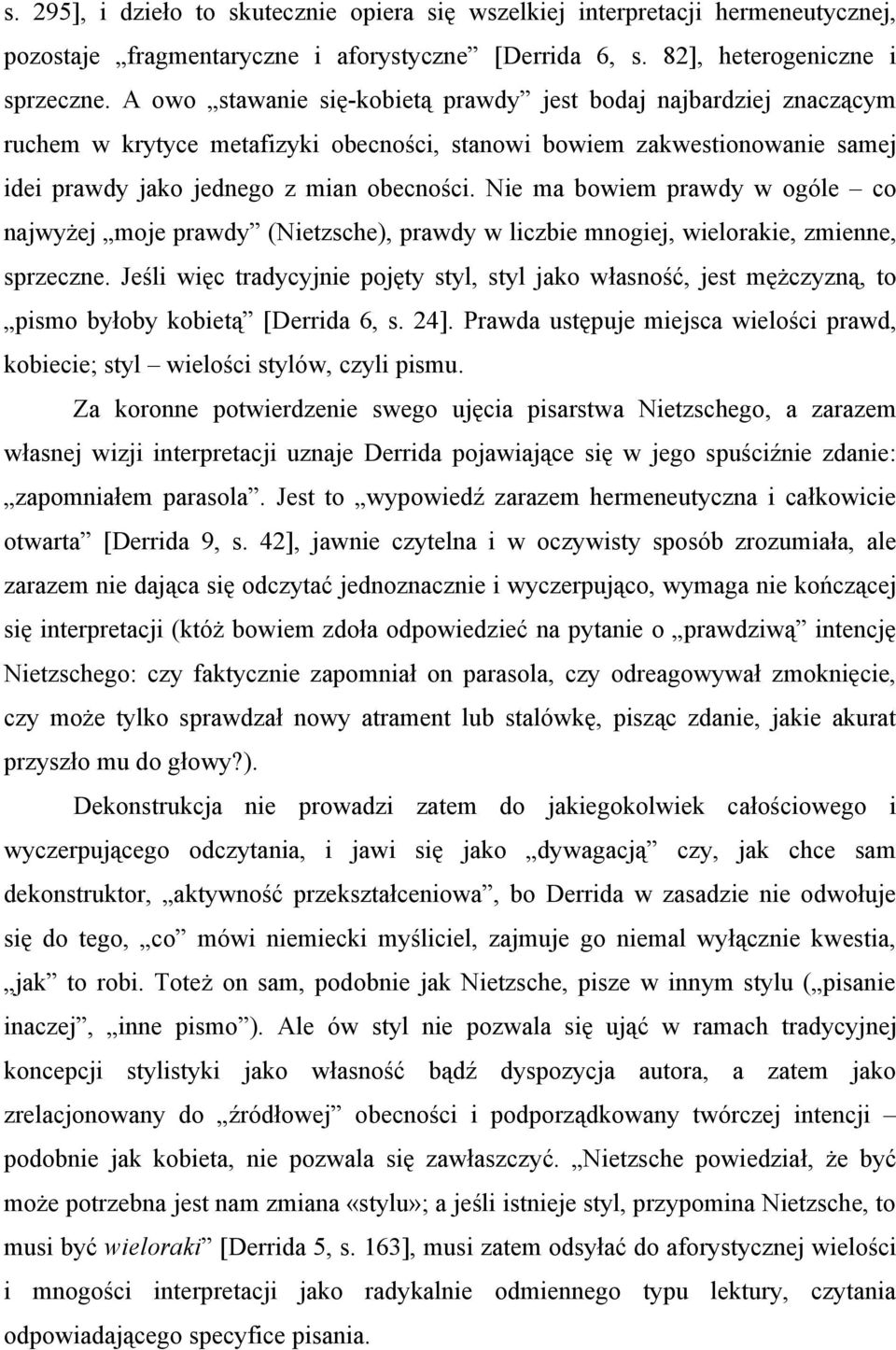 Nie ma bowiem prawdy w ogóle co najwyżej moje prawdy (Nietzsche), prawdy w liczbie mnogiej, wielorakie, zmienne, sprzeczne.