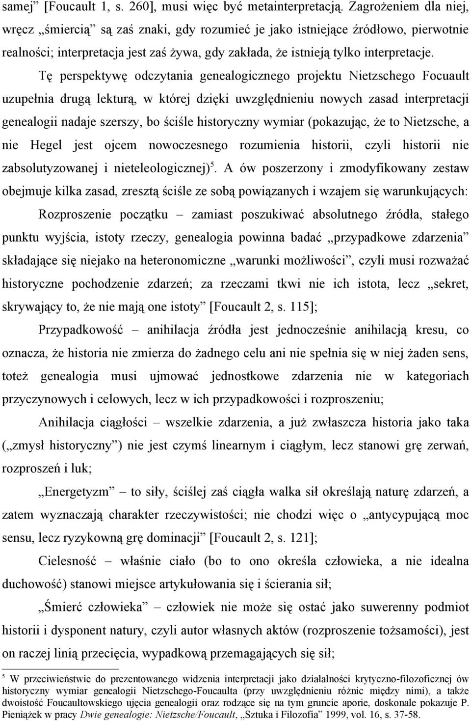 Tę perspektywę odczytania genealogicznego projektu Nietzschego Focuault uzupełnia drugą lekturą, w której dzięki uwzględnieniu nowych zasad interpretacji genealogii nadaje szerszy, bo ściśle