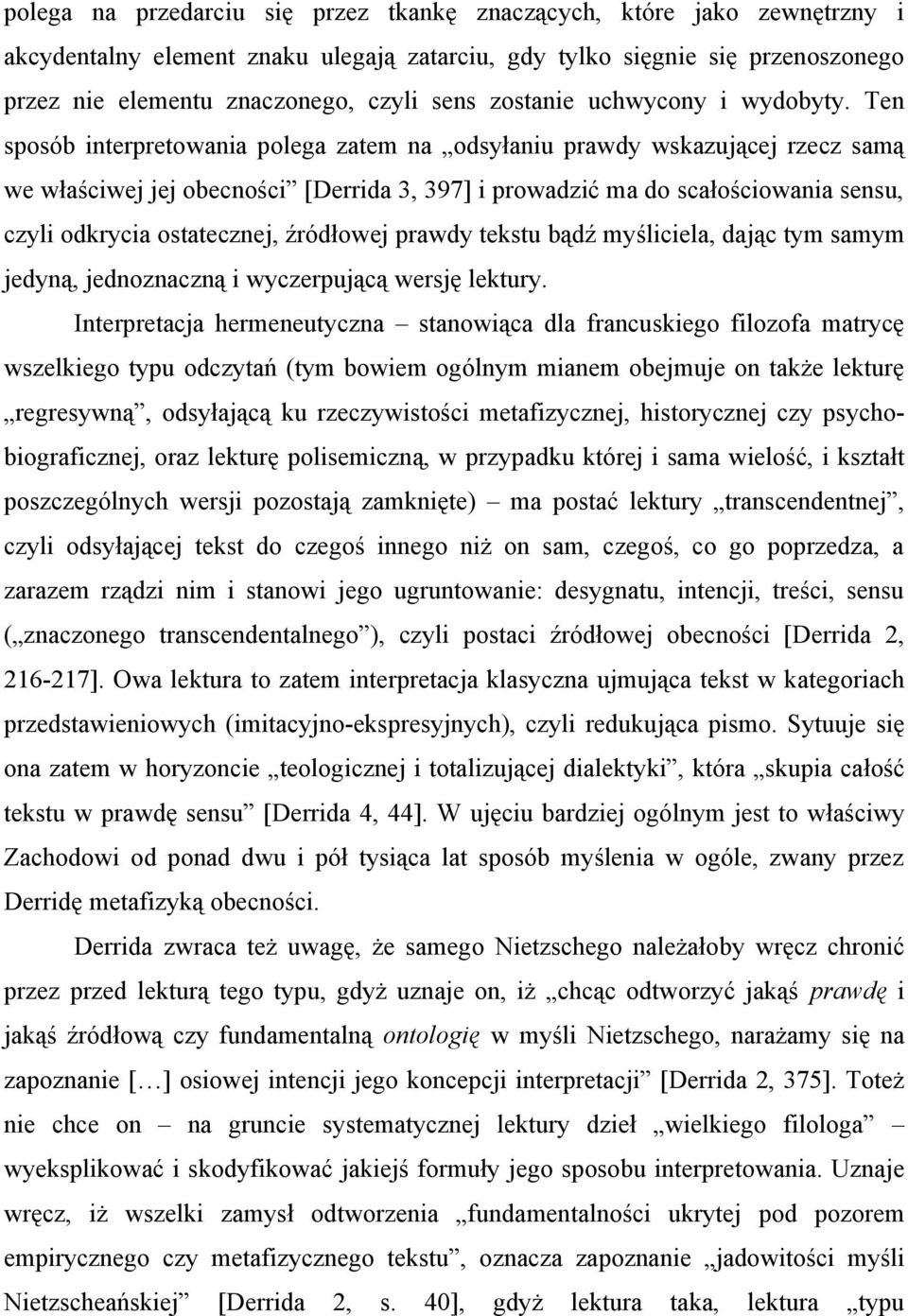 Ten sposób interpretowania polega zatem na odsyłaniu prawdy wskazującej rzecz samą we właściwej jej obecności [Derrida 3, 397] i prowadzić ma do scałościowania sensu, czyli odkrycia ostatecznej,