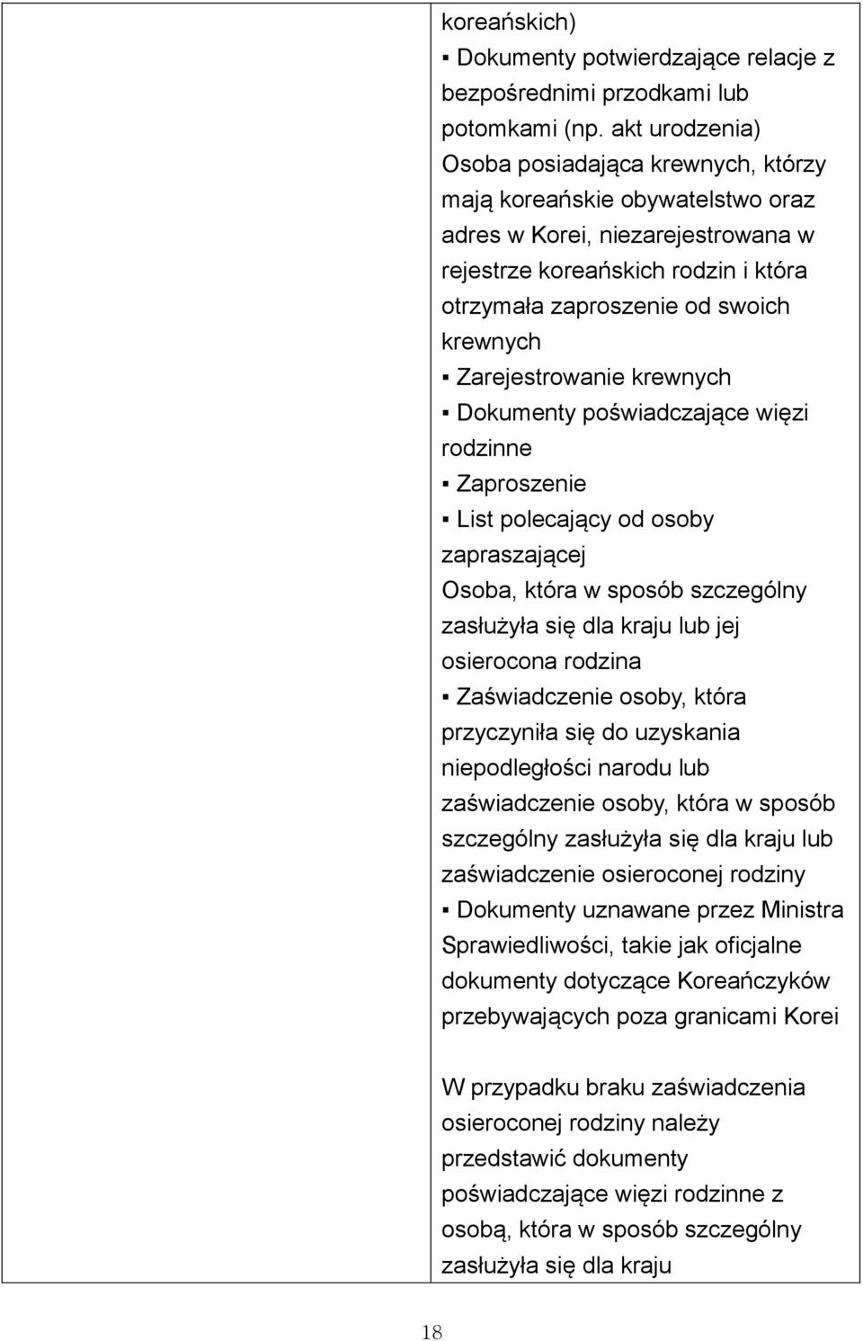 Zarejestrowanie krewnych Dokumenty poświadczające więzi rodzinne Zaproszenie List polecający od osoby zapraszającej Osoba, która w sposób szczególny zasłużyła się dla kraju lub jej osierocona rodzina