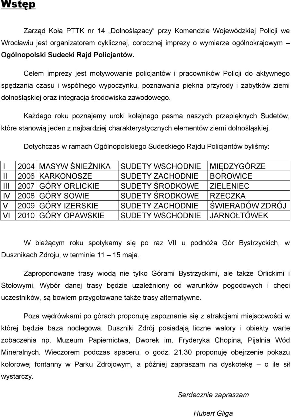 Celem imprezy jest motywowanie policjantów i pracowników Policji do aktywnego spędzania czasu i wspólnego wypoczynku, poznawania piękna przyrody i zabytków ziemi dolnośląskiej oraz integracja