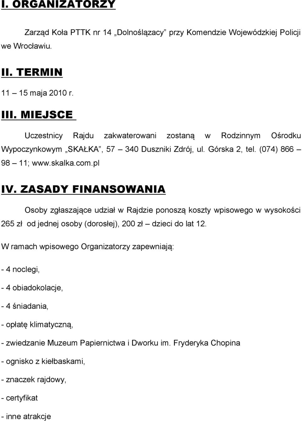 ZASADY FINANSOWANIA Osoby zgłaszające udział w Rajdzie ponoszą koszty wpisowego w wysokości 265 zł od jednej osoby (dorosłej), 200 zł dzieci do lat 12.