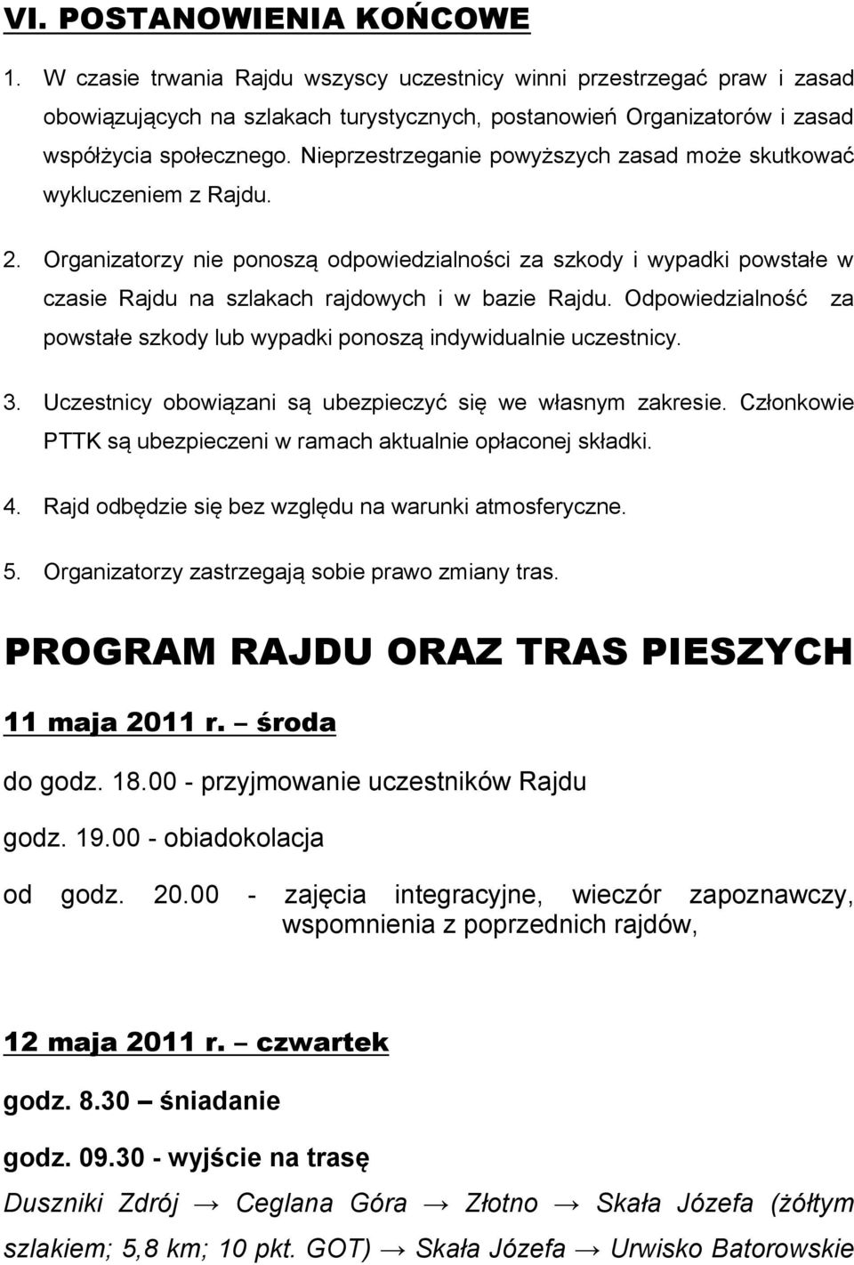 Nieprzestrzeganie powyższych zasad może skutkować wykluczeniem z Rajdu. 2.