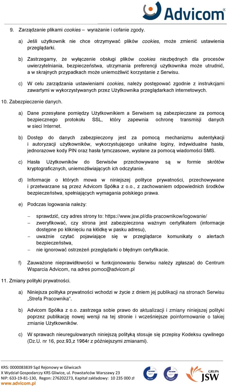 uniemożliwić korzystanie z Serwisu. c) W celu zarządzania ustawieniami cookies, należy postępować zgodnie z instrukcjami zawartymi w wykorzystywanych przez Użytkownika przeglądarkach internetowych.