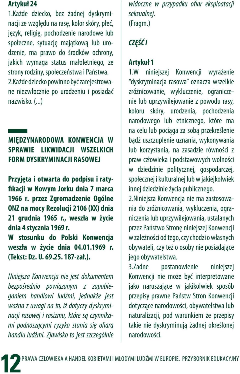 jakich wymaga status małoletniego, ze strony rodziny, społeczeństwa i Państwa. 2.Każde dziecko powinno być zarejestrowane niezwłocznie po urodzeniu i posiadać nazwisko. (.