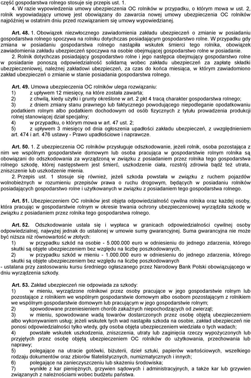 Obowiązek niezwłocznego zawiadomienia zakładu ubezpieczeń o zmianie w posiadaniu gospodarstwa rolnego spoczywa na rolniku dotychczas posiadającym gospodarstwo rolne.