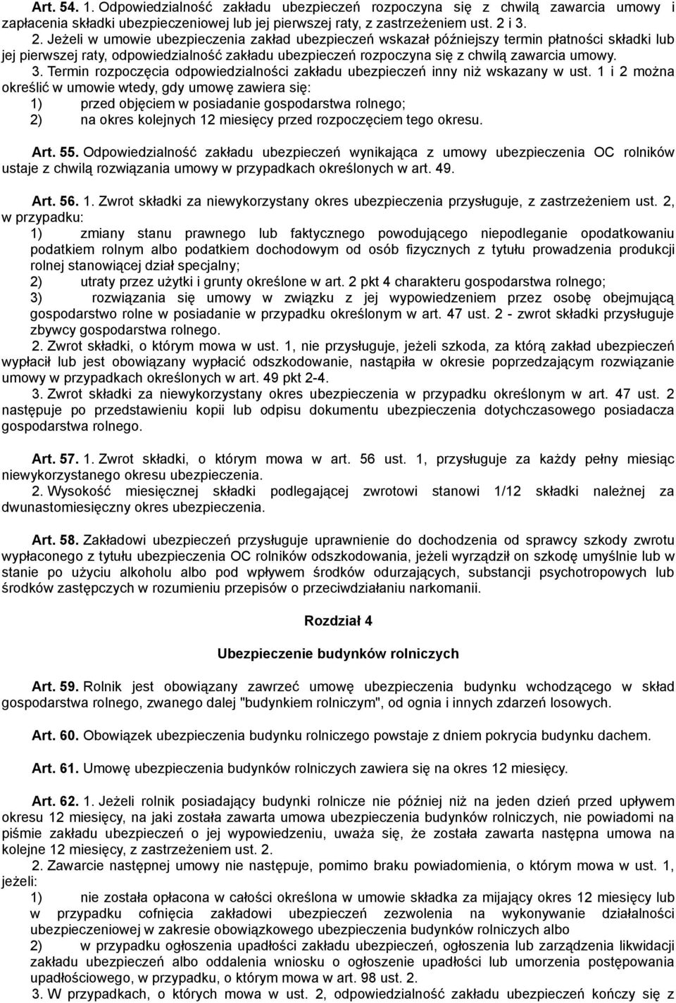 Jeżeli w umowie ubezpieczenia zakład ubezpieczeń wskazał późniejszy termin płatności składki lub jej pierwszej raty, odpowiedzialność zakładu ubezpieczeń rozpoczyna się z chwilą zawarcia umowy. 3.