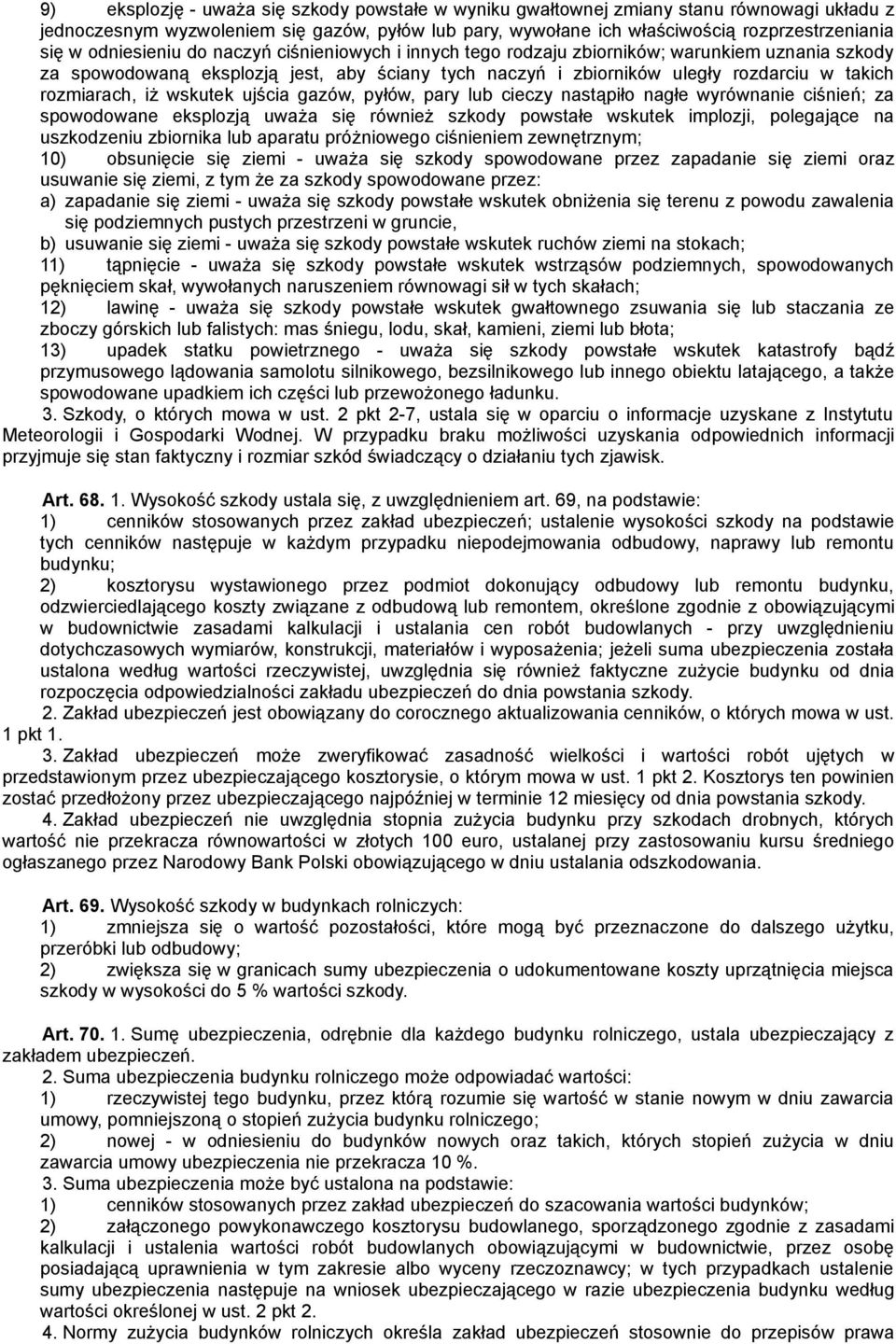 iż wskutek ujścia gazów, pyłów, pary lub cieczy nastąpiło nagłe wyrównanie ciśnień; za spowodowane eksplozją uważa się również szkody powstałe wskutek implozji, polegające na uszkodzeniu zbiornika