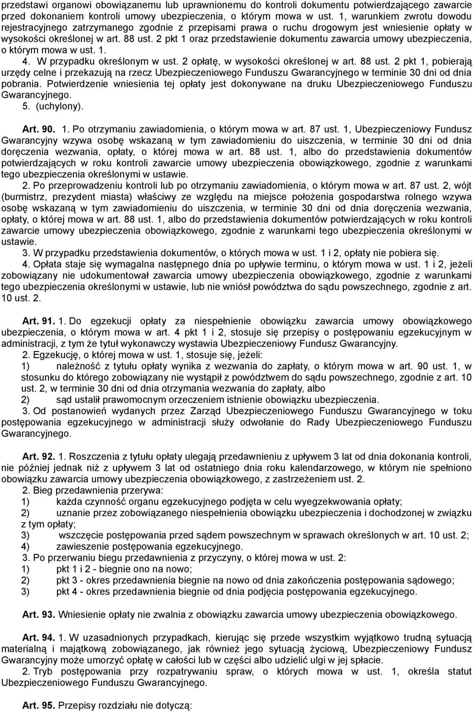 2 pkt 1 oraz przedstawienie dokumentu zawarcia umowy ubezpieczenia, o którym mowa w ust. 1. 4. W przypadku określonym w ust. 2 opłatę, w wysokości określonej w art. 88 ust.