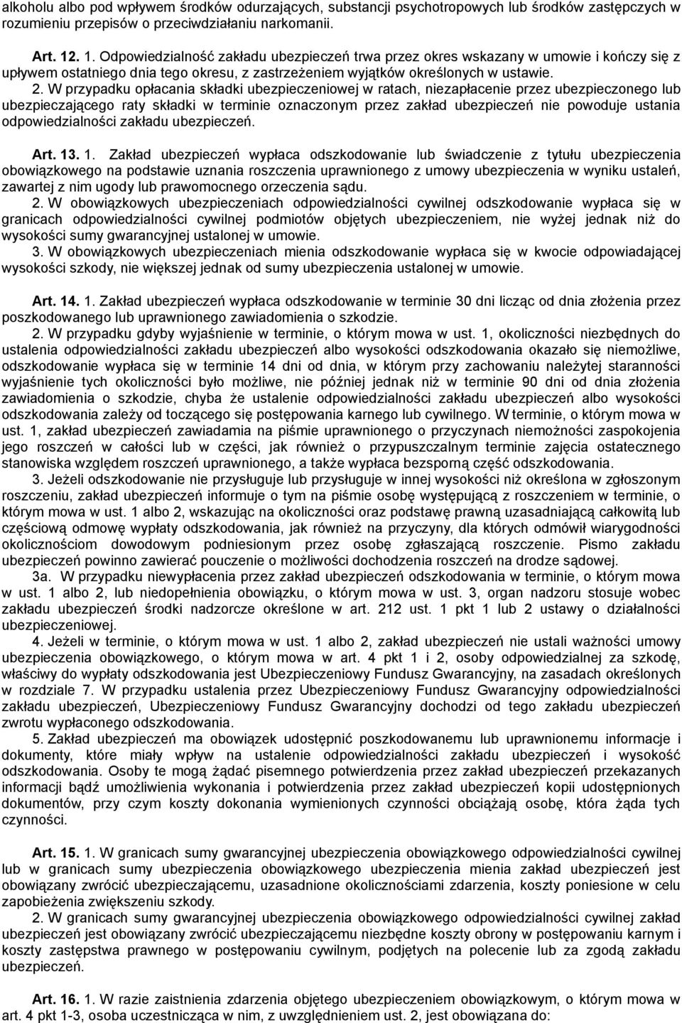 W przypadku opłacania składki ubezpieczeniowej w ratach, niezapłacenie przez ubezpieczonego lub ubezpieczającego raty składki w terminie oznaczonym przez zakład ubezpieczeń nie powoduje ustania