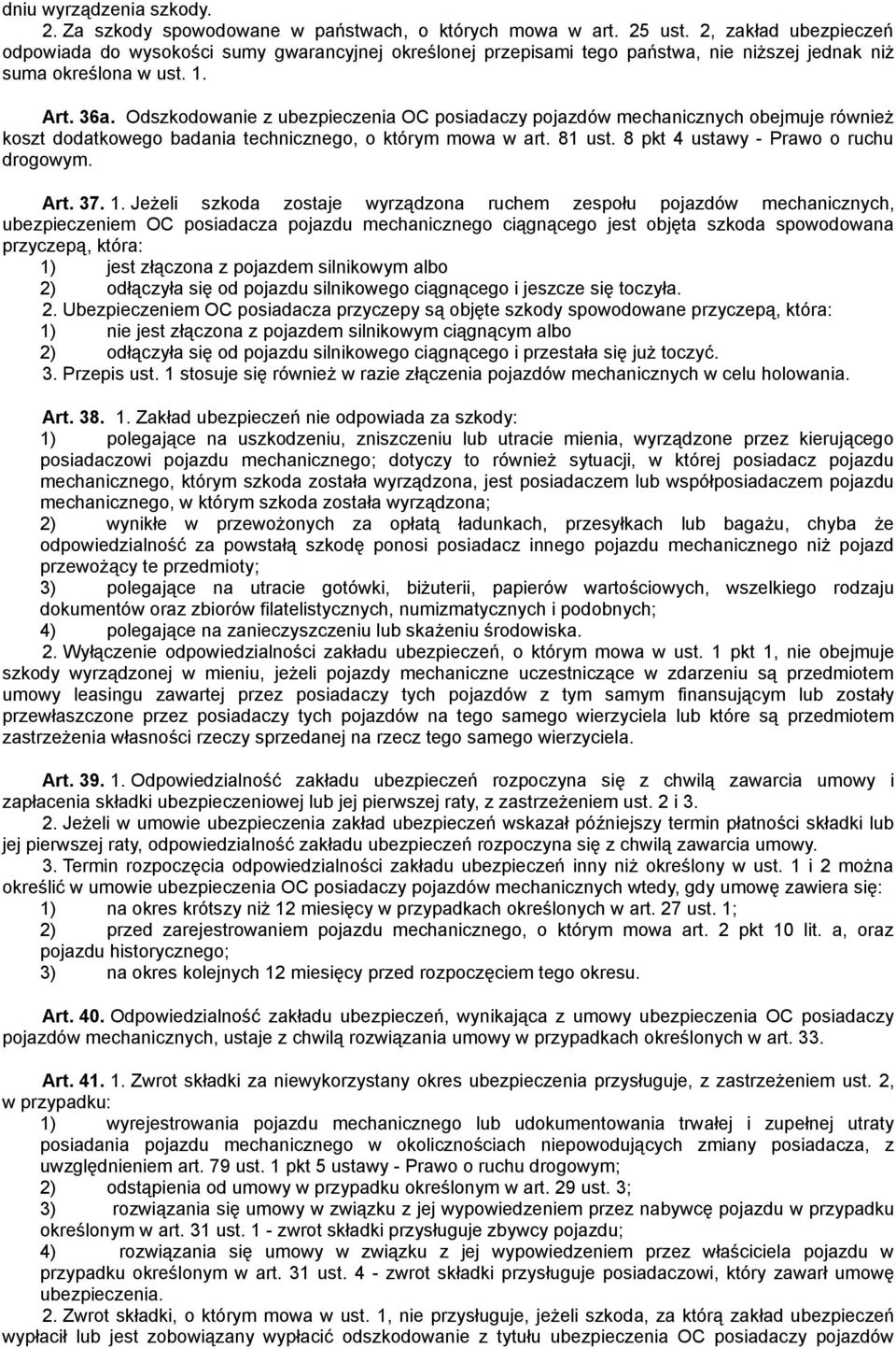 Odszkodowanie z ubezpieczenia OC posiadaczy pojazdów mechanicznych obejmuje również koszt dodatkowego badania technicznego, o którym mowa w art. 81 ust. 8 pkt 4 ustawy - Prawo o ruchu drogowym. Art.