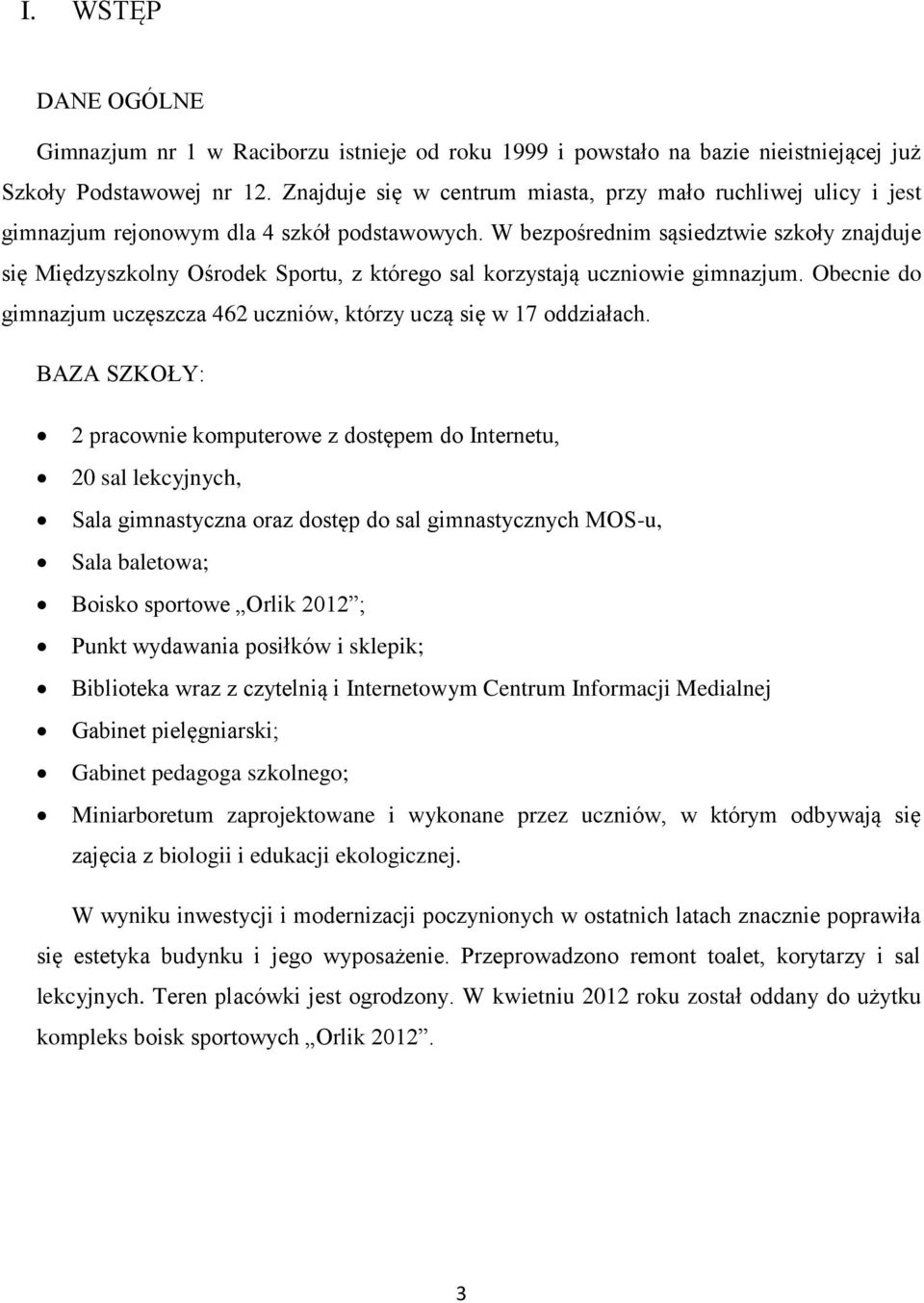 W bezpośrednim sąsiedztwie szkoły znajduje się Międzyszkolny Ośrodek Sportu, z którego sal korzystają uczniowie gimnazjum. Obecnie do gimnazjum uczęszcza 462 uczniów, którzy uczą się w 17 oddziałach.