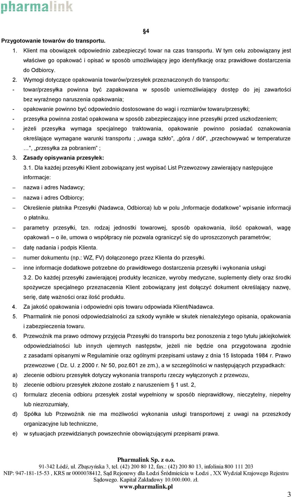 Wymogi dotyczące opakowania towarów/przesyłek przeznaczonych do transportu: - towar/przesyłka powinna być zapakowana w sposób uniemożliwiający dostęp do jej zawartości bez wyraźnego naruszenia