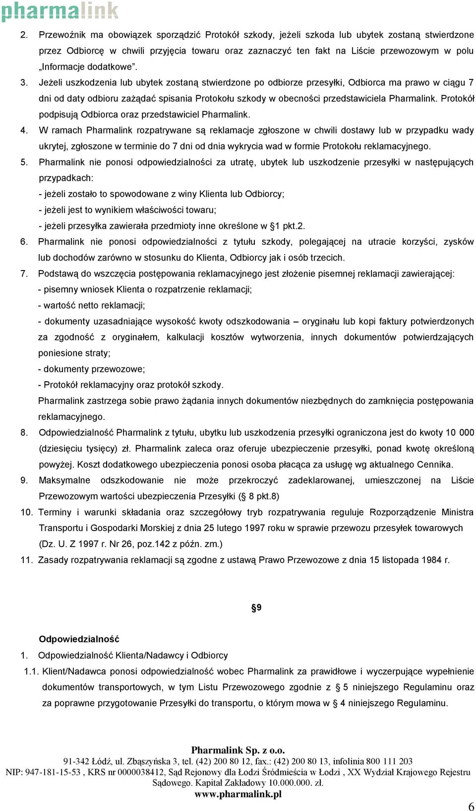 Jeżeli uszkodzenia lub ubytek zostaną stwierdzone po odbiorze przesyłki, Odbiorca ma prawo w ciągu 7 dni od daty odbioru zażądać spisania Protokołu szkody w obecności przedstawiciela Pharmalink.