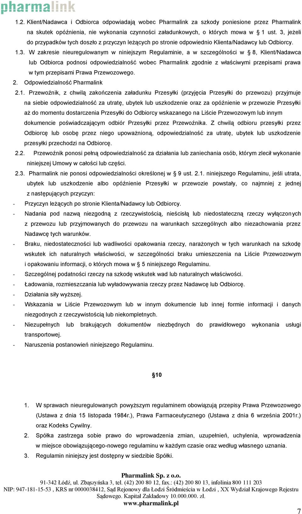 Klient/Nadawca lub Odbiorca podnosi odpowiedzialność wobec Pharmalink zgodnie z właściwymi przepisami prawa w tym przepisami Prawa Przewozowego. 2. Odpowiedzialność Pharmalink 2.1.