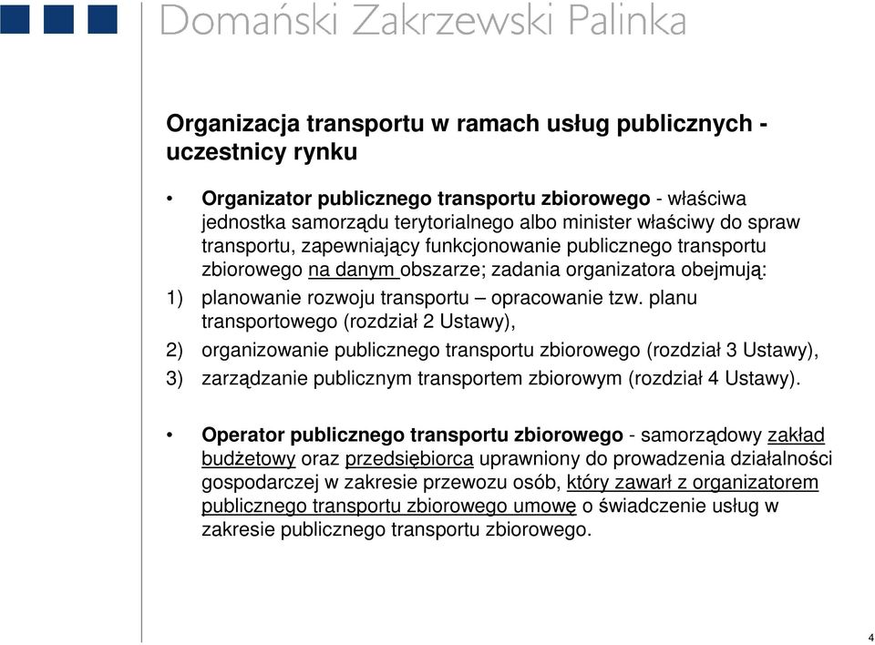 planu transportowego (rozdział 2 Ustawy), 2) organizowanie publicznego transportu zbiorowego (rozdział 3 Ustawy), 3) zarządzanie publicznym transportem zbiorowym (rozdział 4 Ustawy).