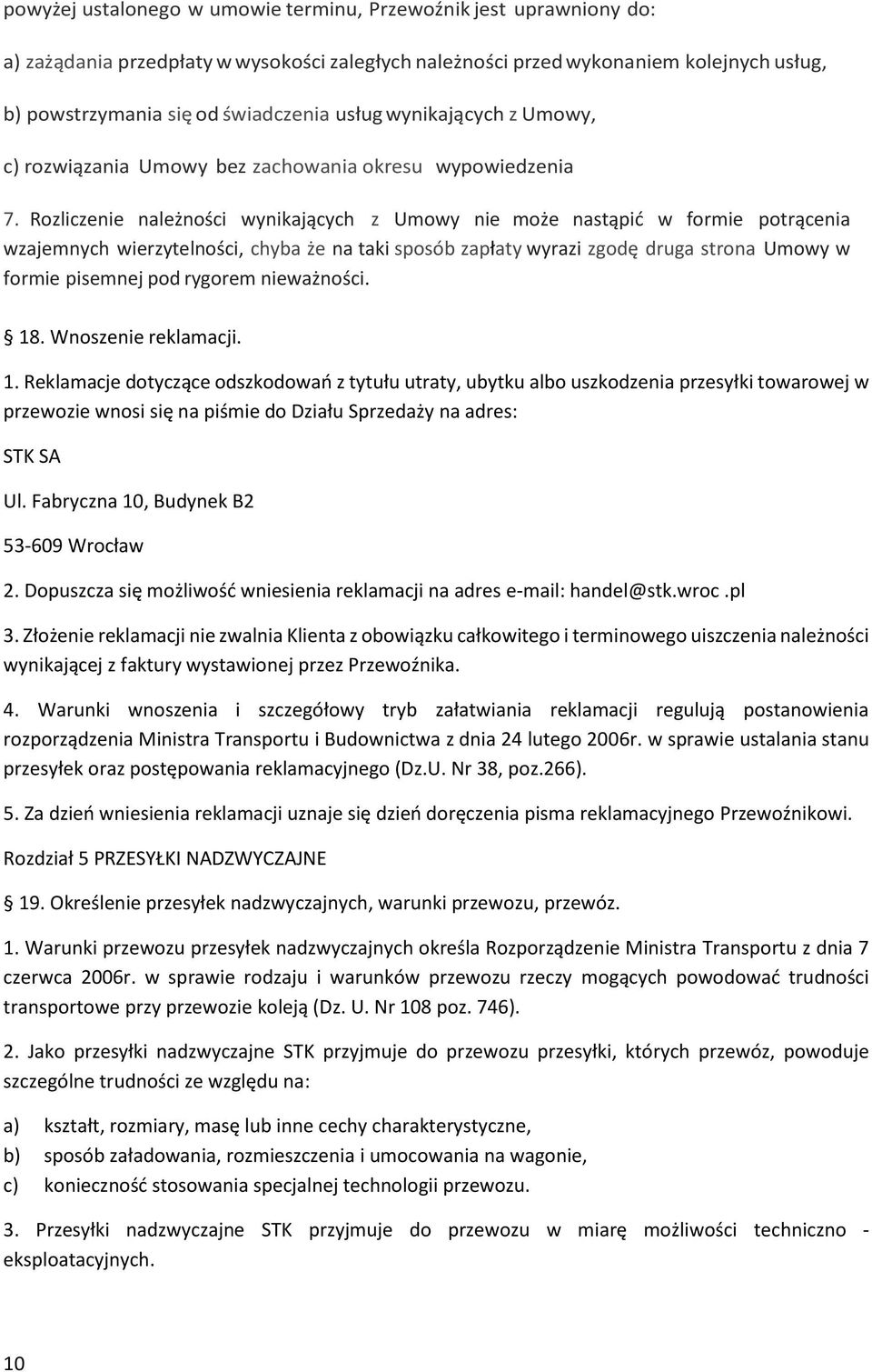 Rozliczenie należności wynikających z Umowy nie może nastąpić w formie potrącenia wzajemnych wierzytelności, chyba że na taki sposób zapłaty wyrazi zgodę druga strona Umowy w formie pisemnej pod