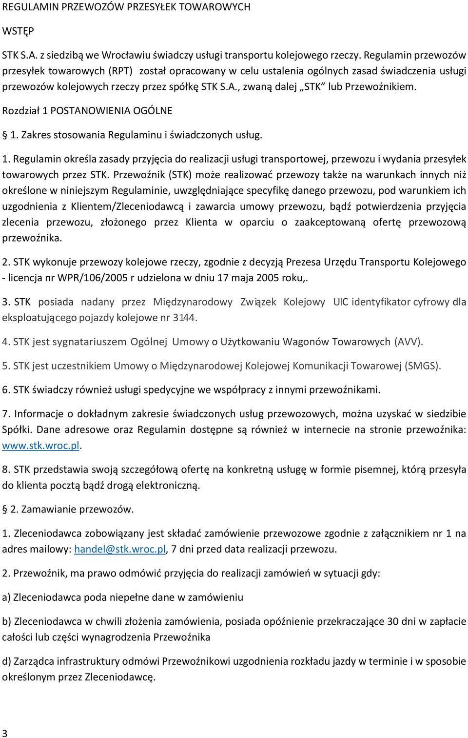 , zwaną dalej STK lub Przewoźnikiem. Rozdział 1 POSTANOWIENIA OGÓLNE 1. Zakres stosowania Regulaminu i świadczonych usług. 1. Regulamin określa zasady przyjęcia do realizacji usługi transportowej, przewozu i wydania przesyłek towarowych przez STK.