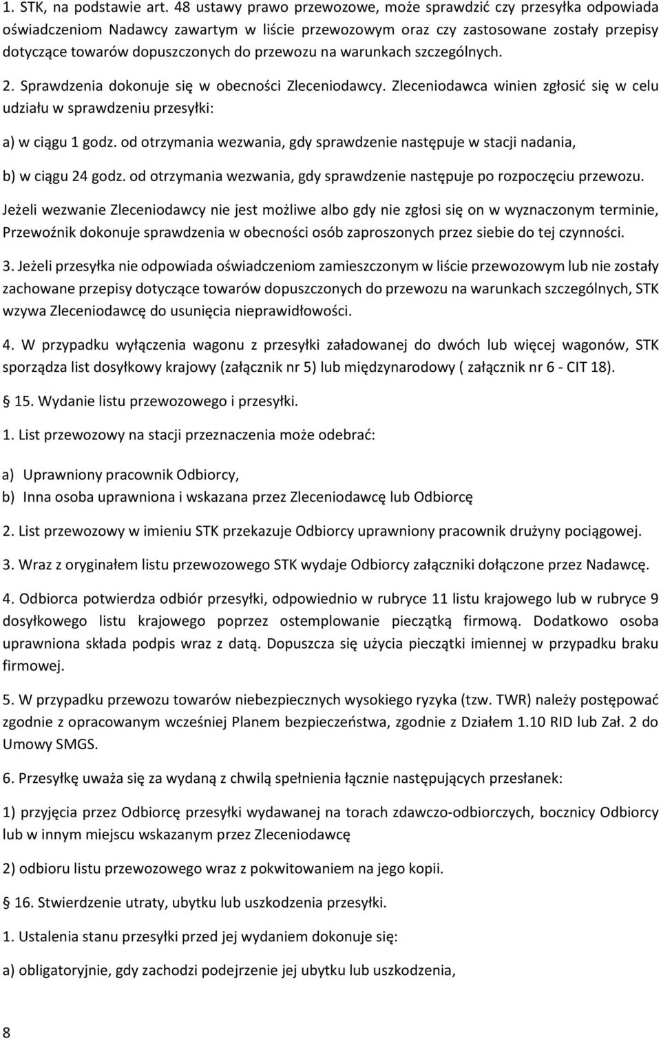 przewozu na warunkach szczególnych. 2. Sprawdzenia dokonuje się w obecności Zleceniodawcy. Zleceniodawca winien zgłosić się w celu udziału w sprawdzeniu przesyłki: a) w ciągu 1 godz.