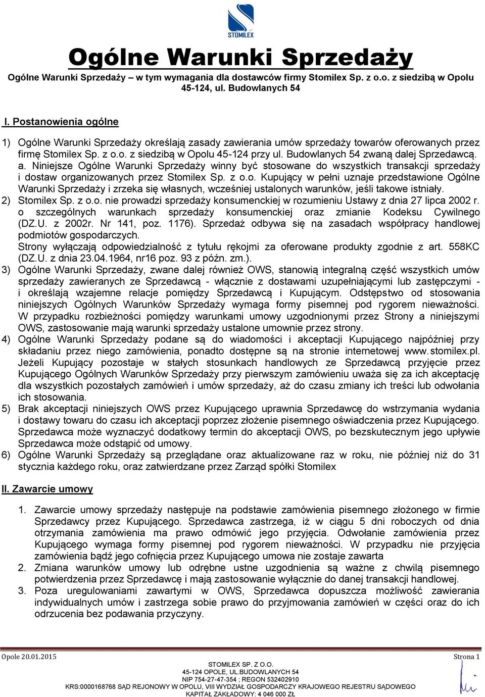 Budowlanych 54 zwaną dalej Sprzedawcą. a. Niniejsze Ogólne Warunki Sprzedaży winny być stosowane do wszystkich transakcji sprzedaży i dostaw organizowanych przez Stomilex Sp. z o.o. Kupujący w pełni uznaje przedstawione Ogólne Warunki Sprzedaży i zrzeka się własnych, wcześniej ustalonych warunków, jeśli takowe istniały.