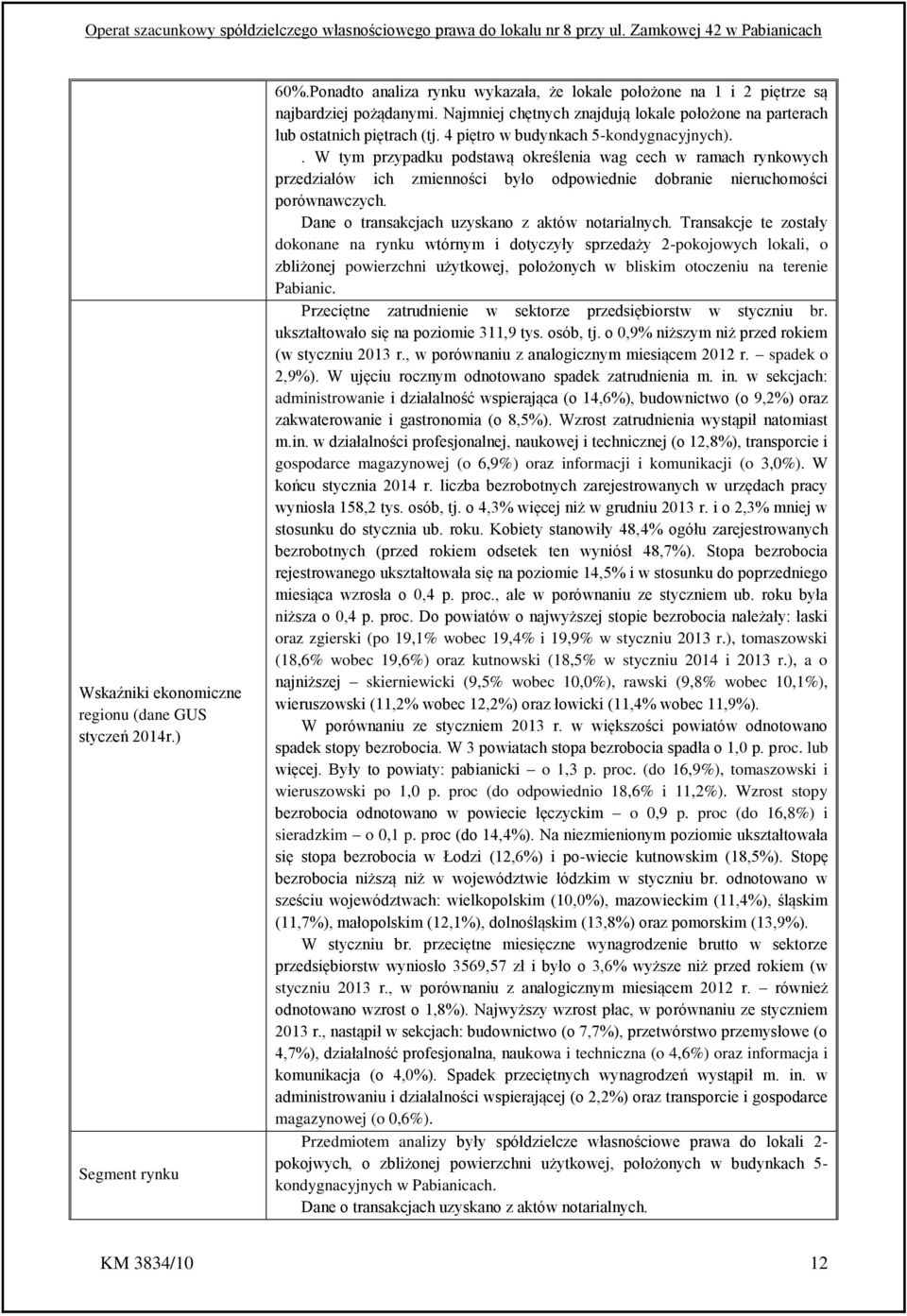 . W tym przypadku podstawą określenia wag cech w ramach rynkowych przedziałów ich zmienności było odpowiednie dobranie nieruchomości porównawczych. Dane o transakcjach uzyskano z aktów notarialnych.