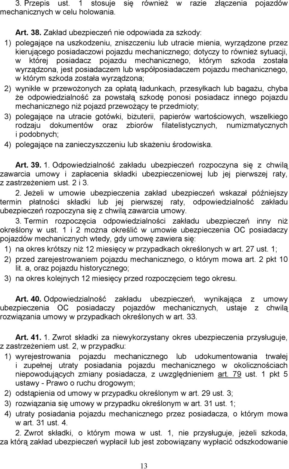 w której posiadacz pojazdu mechanicznego, którym szkoda została wyrządzona, jest posiadaczem lub współposiadaczem pojazdu mechanicznego, w którym szkoda została wyrządzona; 2) wynikłe w przewożonych