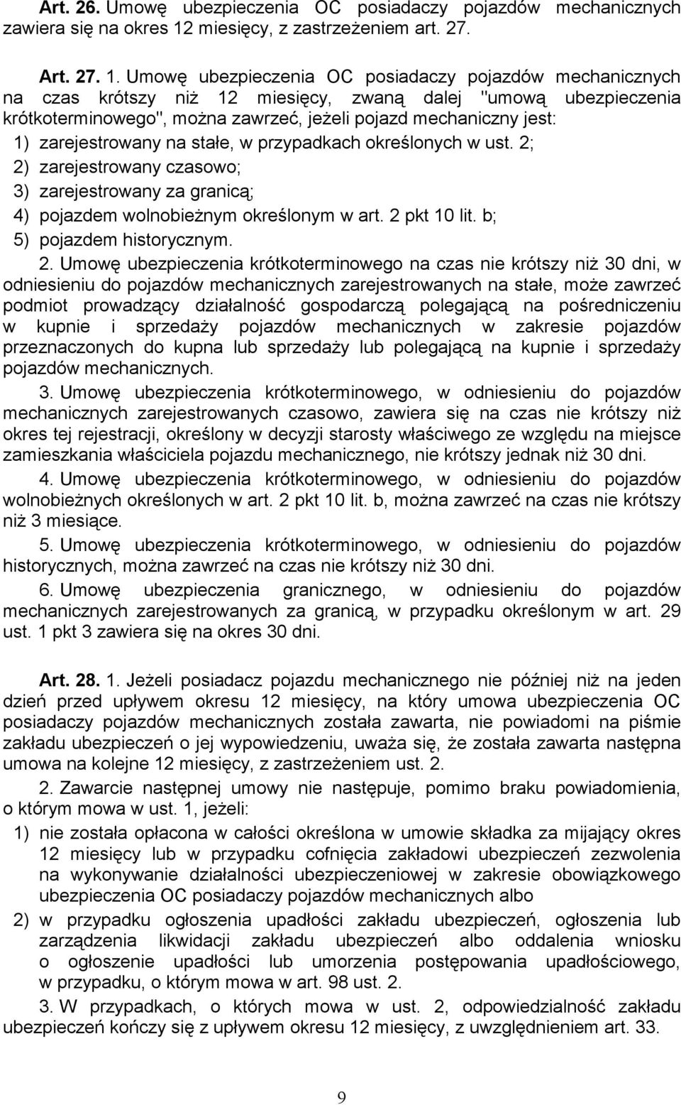 Umowę ubezpieczenia OC posiadaczy pojazdów mechanicznych na czas krótszy niż 12 miesięcy, zwaną dalej "umową ubezpieczenia krótkoterminowego", można zawrzeć, jeżeli pojazd mechaniczny jest: 1)