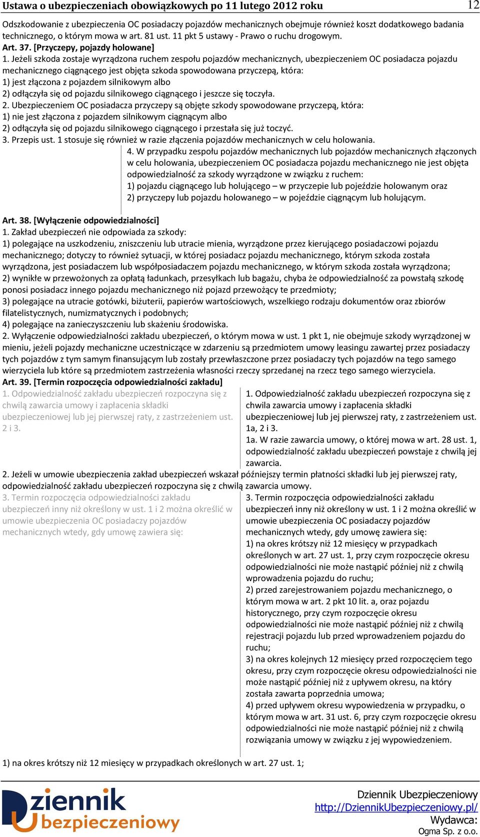 Jeżeli szkoda zostaje wyrządzona ruchem zespołu pojazdów mechanicznych, ubezpieczeniem OC posiadacza pojazdu mechanicznego ciągnącego jest objęta szkoda spowodowana przyczepą, która: 1) jest złączona