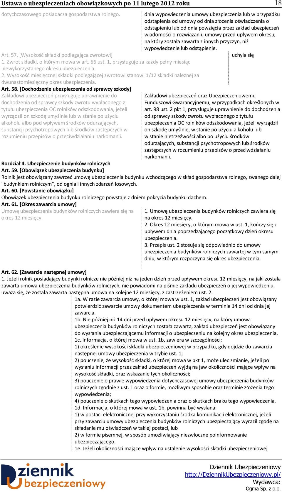 przed upływem okresu, na który została zawarta z innych przyczyn, niż wypowiedzenie lub odstąpienie. Art. 57. [Wysokość składki podlegająca zwrotowi] uchyla się 1. Zwrot składki, o którym mowa w art.