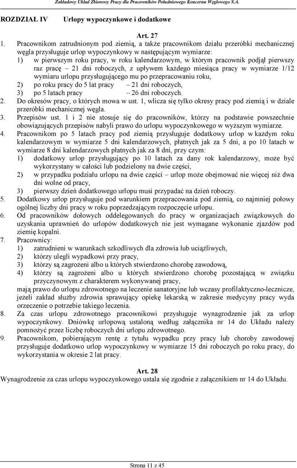 którym pracownik podjął pierwszy raz pracę 21 dni roboczych, z upływem każdego miesiąca pracy w wymiarze 1/12 wymiaru urlopu przysługującego mu po przepracowaniu roku, 2) po roku pracy do 5 lat pracy