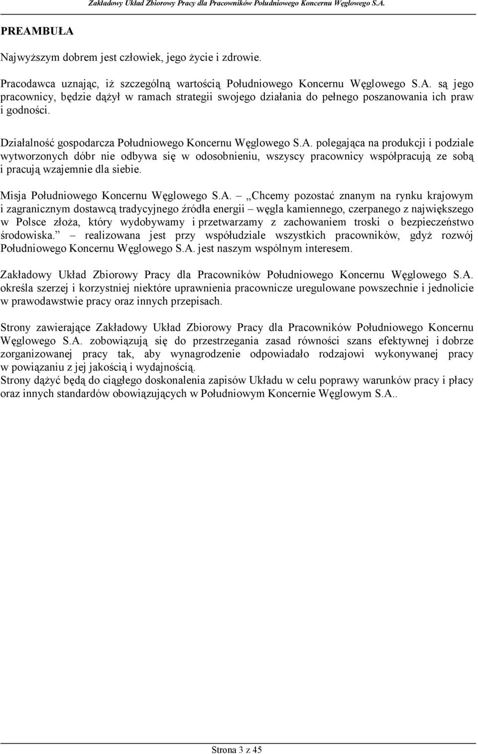 polegająca na produkcji i podziale wytworzonych dóbr nie odbywa się w odosobnieniu, wszyscy pracownicy współpracują ze sobą i pracują wzajemnie dla siebie. Misja Południowego Koncernu Węglowego S.A.