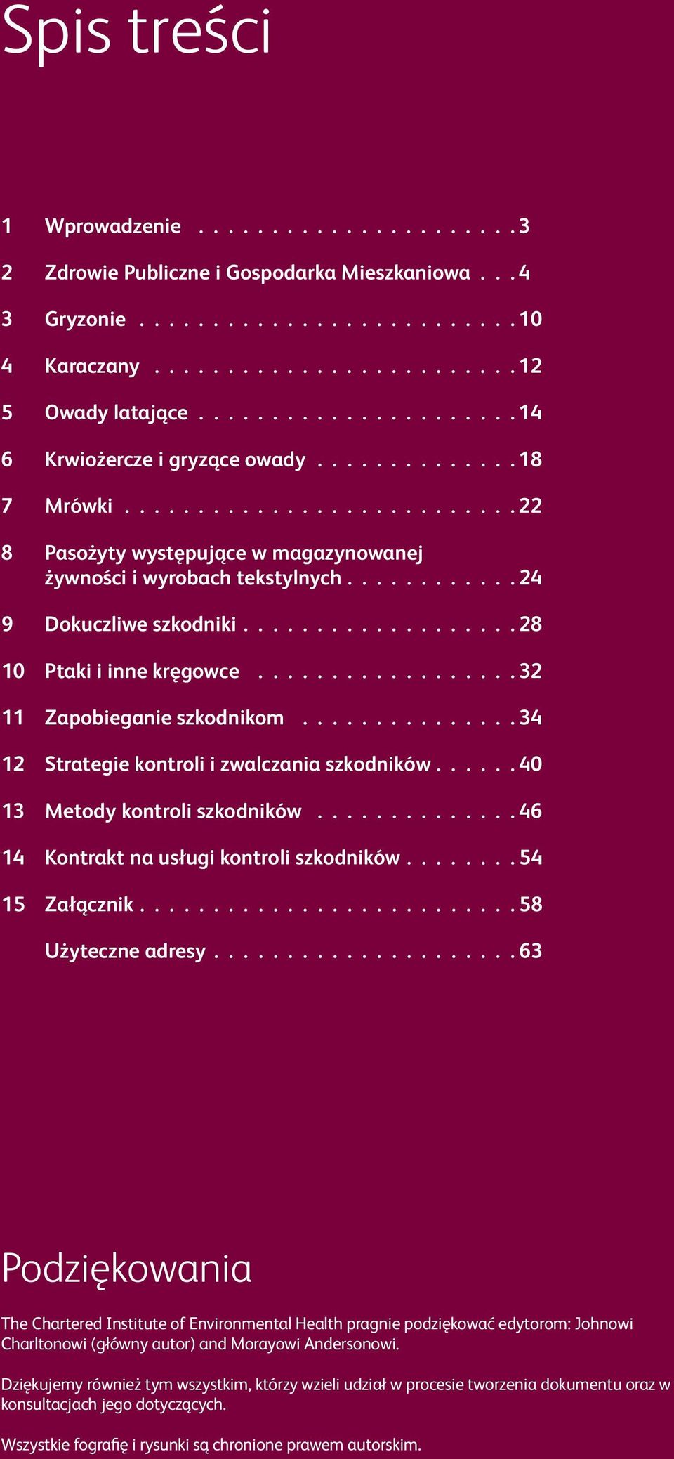 kontroli szkodników 46 14 Kontrakt na usługi kontroli szkodników 54 15 Załącznik 58 Użyteczne adresy 63 Podziękowania The Chartered Institute of Environmental Health pragnie podziękować edytorom: