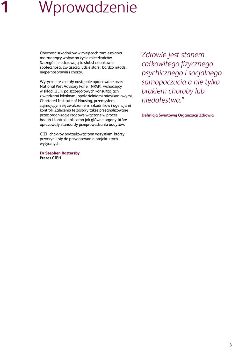 Wytyczne te zostały następnie opracowane przez National Pest Advisory Panel (NPAP), wchodzący w skład CIEH, po szczegółowych konsultacjach z władzami lokalnymi, spółdzielniami mieszkaniowymi,